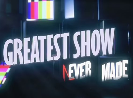 The Greatest Show Never Made