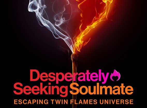 Desperately Seeking Soulmate - Escaping Twin Flames Universe